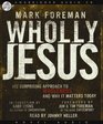 Wholly Jesus His Surprising Approach to Wholeness and Why it Matters Today
