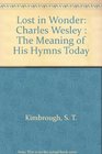 Lost in Wonder Charles Wesley  The Meaning of His Hymns Today