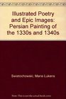 Illustrated Poetry and Epic Images Persian Painting of the 1330s and 1340s