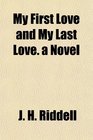 My First Love and My Last Love a Novel
