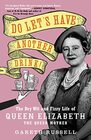 Do Let's Have Another Drink The Dry Wit and Fizzy Life of Queen Elizabeth the Queen Mother