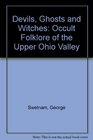 Devils Ghosts and Witches Occult Folklore of the Upper Ohio Valley