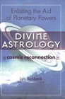 Divine Astrology The Cosmic Religion Enlisting the Aid of the Planetary Powers