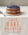 Love, Bake, Nourish: Healthier cakes and desserts full of fruit and flavor