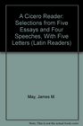 A Cicero Reader Selections from Five Essays and Four Speeches With Five Letters