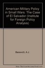 American Military Policy in Small Wars The Case of El Salvador  Special Report 1988