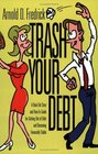 Trash Your Debt  A RealLife Story and HowTo Guide for Getting Out of Debt and Becoming Financially Stable