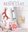 The Art of Resin Clay Techniques and Projects for Creating Jewelry and Decorative Objects