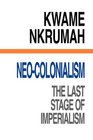 NeoColonialism The Last Stage of Imperialism