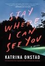 Stay Where I Can See You A Novel