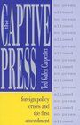 The Captive Press: Foreign Policy Crises and the First Amendment