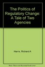 The Politics of Regulatory Change A Tale of Two Agencies