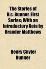 The Stories of Hc Bunner First Series With an Introductory Note by Brander Matthews