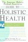 The American Holistic Medical Association Guide to Holistic Health Healing Therapies for Optimal Wellness