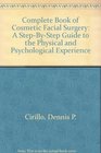 Complete Book of Cosmetic Facial Surgery A StepByStep Guide to the Physical and Psychological Experience