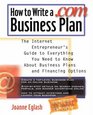 How to Write A com Business Plan The Internet Entrepreneur's Guide to Everything You Need to Know About Business Plans and Financing Options