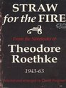 Straw for the fire From the notebooks of Theodore Roethke 194363