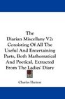The Diarian Miscellany V2 Consisting Of All The Useful And Entertaining Parts Both Mathematical And Poetical Extracted From The Ladies' Diary