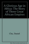 A Glorious Age in Africa The Story of Three Great African Empires