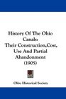 History Of The Ohio Canals Their ConstructionCost Use And Partial Abandonment