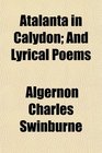 Atalanta in Calydon And Lyrical Poems