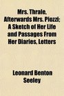 Mrs Thrale Afterwards Mrs Piozzi A Sketch of Her Life and Passages From Her Diaries Letters