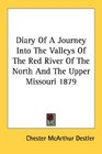 Diary Of A Journey Into The Valleys Of The Red River Of The North And The Upper Missouri 1879