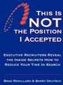This is NOT the Position I Accepted Executive Recruiters Reveal the Inside Secrets How To Reduce Your Time In Search