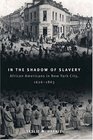 In the Shadow of Slavery  African Americans in New York City 16261863