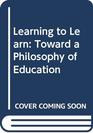 Learning to Learn Toward a Philosophy of Education