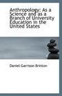 Anthropology As a Science and as a Branch of University Education in the United States