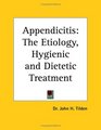 Appendicitis The Etiology Hygienic and Dietetic Treatment