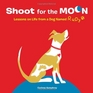 Shoot for the Moon Lessons on Life from a Dog Named Rudy