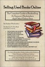 Selling Used Books Online The Complete Guide to Bookselling at Amazon's Marketplace and Other Online Sites
