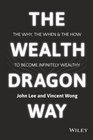 The Wealth Dragon Way The Why the When and the How to Become Infinitely Wealthy