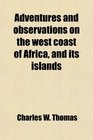 Adventures and observations on the west coast of Africa and its islands