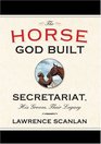 The Horse God Built Secretariat His Groom Their Legacy