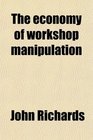 The economy of workshop manipulation