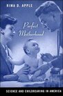 Perfect Motherhood Science And Childrearing in America