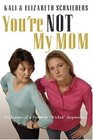 You're Not My Mom Confessions of a Formerly Wicked Stepmother