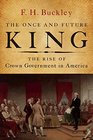 The Once and Future King The Rise of Crown Government in America