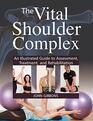 The Vital Shoulder Complex An Illustrated Guide to Assessment Treatment and Rehabilitation
