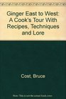 Ginger East to West A Cook's Tour With Recipes Techniques and Lore