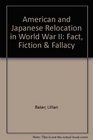 American and Japanese Relocation in World War II Fact Fiction  Fallacy