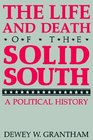 The Life and Death of the Solid South A Political History