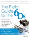 The 6Ds Fieldbook Tips Tools Case Studies and Advice for Implementing The Six Disciplines of Breakthrough Learning