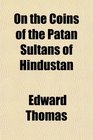 On the Coins of the Patan Sultans of Hindustan