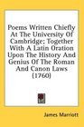 Poems Written Chiefly At The University Of Cambridge Together With A Latin Oration Upon The History And Genius Of The Roman And Canon Laws