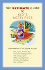The Ultimate Guide to Kid's Activities 1001 Great Ideas for Kids of All Ages