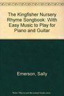 The Kingfisher Nursery Rhyme Songbook With Easy Music to Play for Piano and Guitar